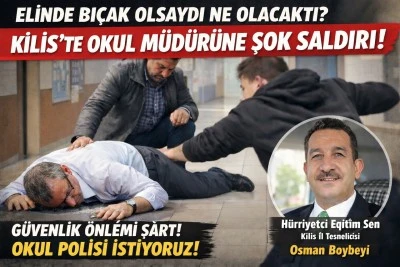 Kilis&rsquo;te Okul M&uuml;d&uuml;r&uuml;ne Şiddet Olayı &ldquo;Eğitimciler Sahipsiz Değil!&rdquo;