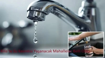 Kilis&rsquo;te Su Kesintisi Yaşanacak Mahalleler Belli Oldu   