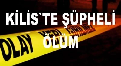 Kilis'te Ş&uuml;pheli &Ouml;l&uuml;m