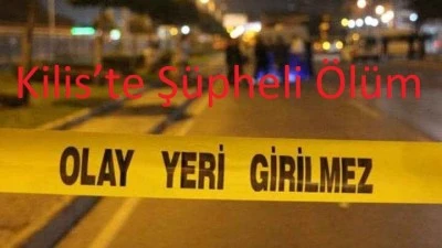  Kilis&rsquo;te Ş&uuml;pheli &Ouml;l&uuml;m