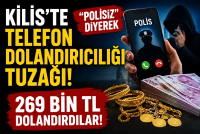 Kilis'te Telefon Dolandırıcılığı Tuzağı! "Polisiz" Diyerek 269 Bin 600 TL Dolandırdılar