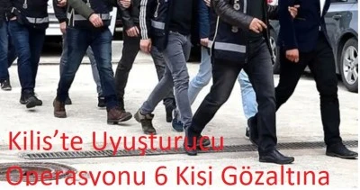 Kilis&rsquo;te Uyuşturucu Operasyonu 6 Kişi G&ouml;zaltına Alındı