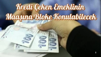 Kredi Çeken Emeklinin Maaşına Bloke Konulabilecek
