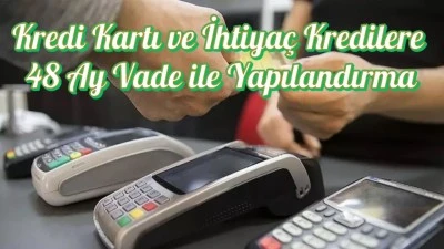 Kredi Kartı ve İhtiyaç Kredilere 48 Ay Vade ile Yapılandırma
