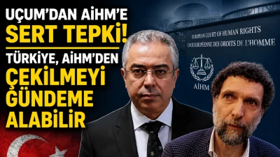 Mehmet U&ccedil;um&rsquo;dan AİHM&rsquo;e Sert &Ccedil;ıkış