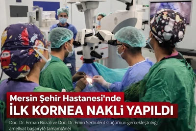 Mersin Şehir Hastanesi&rsquo;nde ilk kornea nakli yapıldı