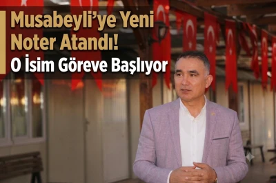 Musabeyli&rsquo;ye Yeni Noter Atandı! O İsim G&ouml;reve Başlıyor