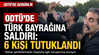 ODT&Uuml;&rsquo;de T&uuml;rk Bayrağına Saldırı: 6 Kişi Tutuklandı
