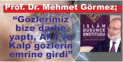 Prof. Dr. Mehmet Görmez;   “Gözlerimiz bize darbe yaptı”