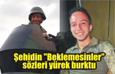 Şehidin &quot;Beklemesinler&quot; sözleri yürek burktu