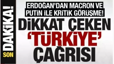 SON DAKİKA: Cumhurbaşkanı Erdoğan, Macron ve Putin ile görüştü
