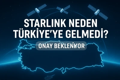 Starlink Neden Türkiye’ye Gelmedi? Lisans Süreci ve Diğer Engeller