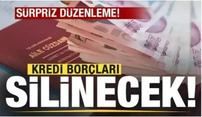 Sürpriz düzenleme ortaya çıktı! Kredi borçları silinecek!