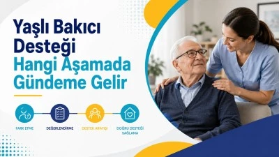Yaşlı Bakıcı Desteği Hangi Aşamada G&uuml;ndeme Gelir
